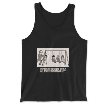 Why Science Teachers Should Not Be Given Playground Duty Men/Unisex Tank in Black color
